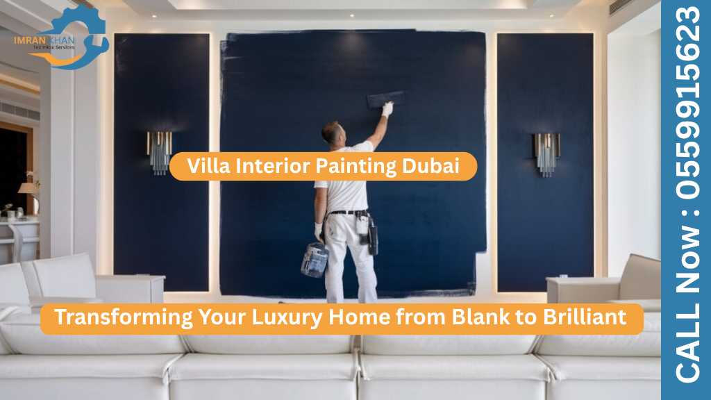 Villa Interior Painting Dubai: Transforming Your Luxury Home from Blank to Brilliant